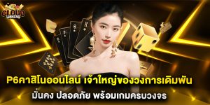 p6คาสิโนออนไลน์ เจ้าใหญ่ของวงการเดิมพัน มั่นคง ปลอดภัย พร้อมเกมครบวงจร