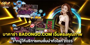 บาคาร่า badongo.com เว็บตรงคุณภาพจากผู้ให้บริการเกมชั้นนำทั่วโลก 2025
