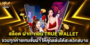 สล็อต ฝาก-ถอน true wallet รวมทุกค่ายเกมชั้นนำ ให้คุณเล่นได้สะดวกสบาย