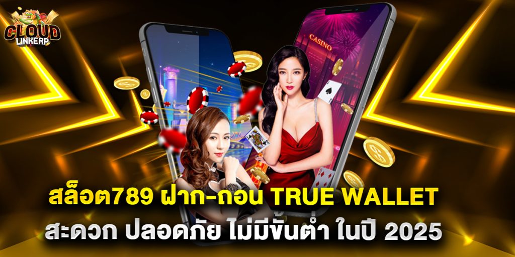 สล็อต789 ฝาก-ถอน True Wallet สะดวก ปลอดภัย ไม่มีขั้นต่ำ ในปี 2025