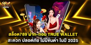 สล็อต789 ฝาก-ถอน True Wallet สะดวก ปลอดภัย ไม่มีขั้นต่ำ ในปี 2025